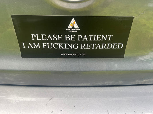 PLEASE BE PATIENT Bumper sticker